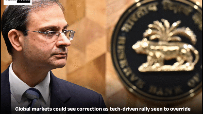 RBI Governor : Global markets could see correction as tech-driven rally seen to override key concerns.
