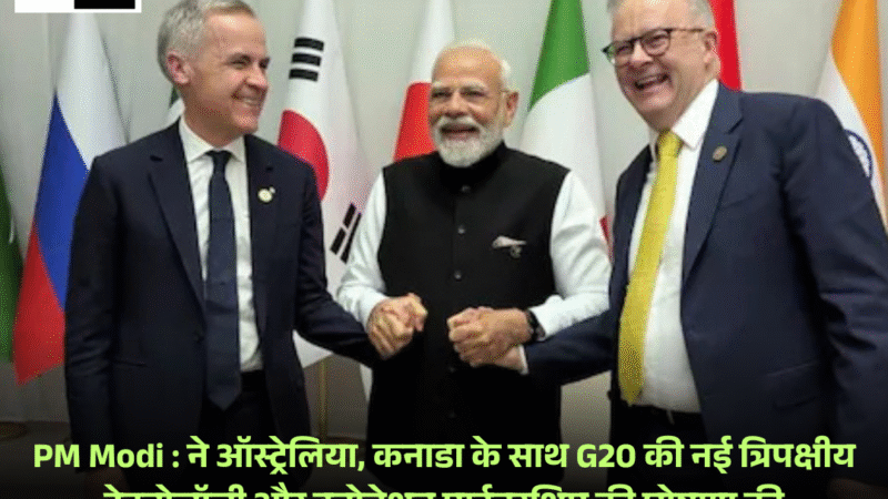 PM Modi : ने ऑस्ट्रेलिया, कनाडा के साथ G20 की नई त्रिपक्षीय टेक्नोलॉजी और इनोवेशन पार्टनरशिप की घोषणा की