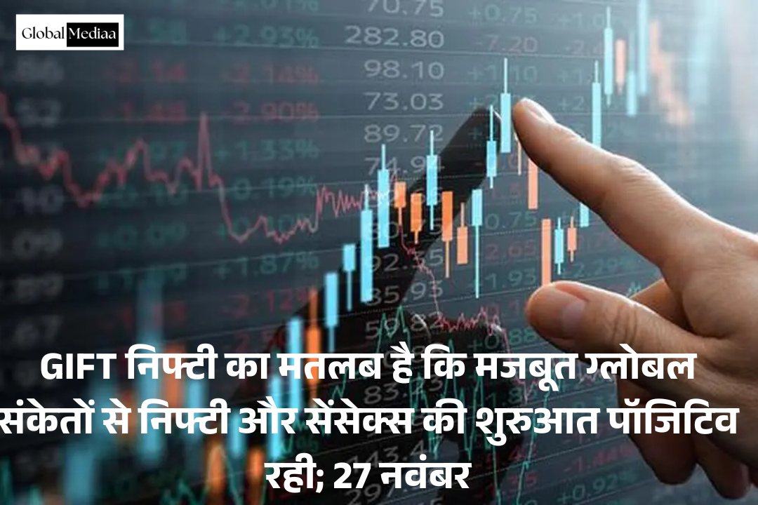 GIFT Nifty November 27 : का मतलब है कि मजबूत ग्लोबल संकेतों से Nifty और सेंसेक्स की शुरुआत पॉजिटिव रही