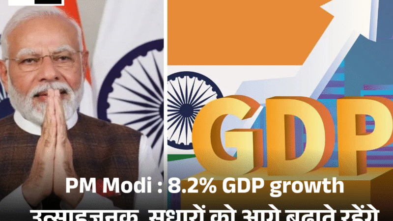 PM Modi : 8.2% GDP growth उत्साहजनक, सुधारों को आगे बढ़ाते रहेंगे
