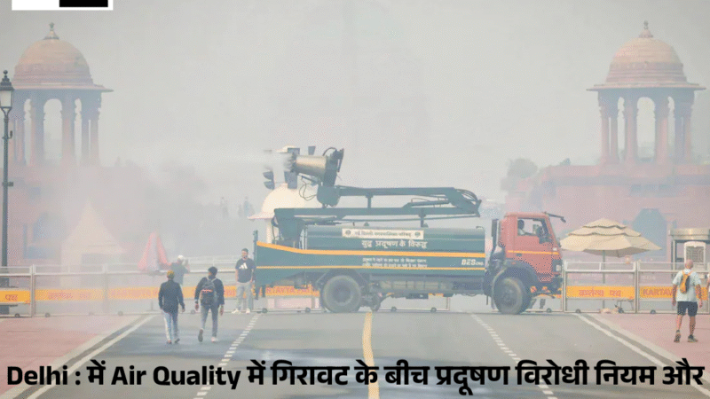 Delhi : में Air Quality में गिरावट के बीच प्रदूषण विरोधी नियम और सख्त