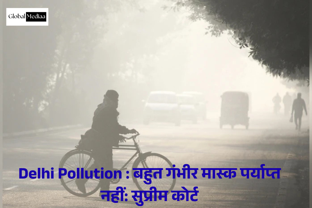Delhi Pollution : बहुत गंभीर  मास्क पर्याप्त नहीं: सुप्रीम कोर्ट