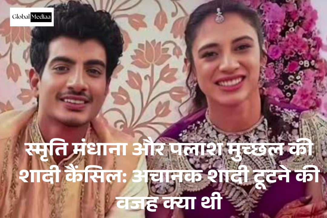Smriti Mandhana – Palash Muchhal की शादी कैंसिल: अचानक शादी टूटने की वजह क्या थी