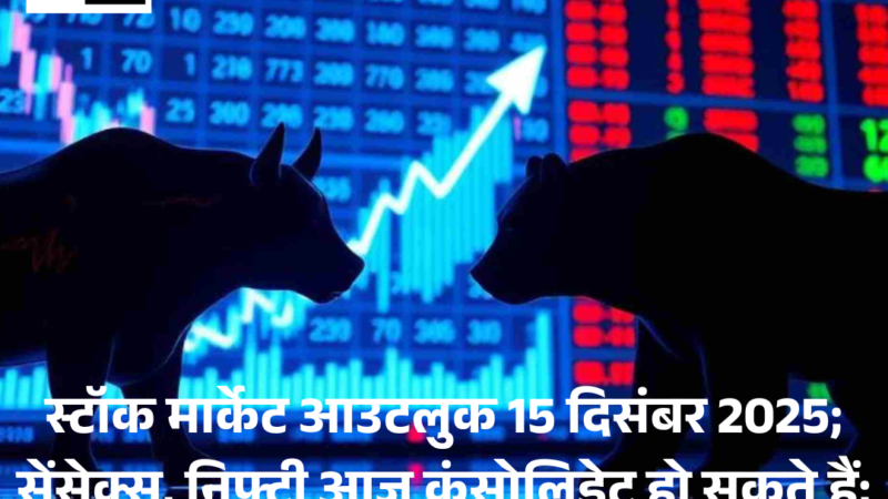 Stock Market Outlook 15 Dec 2025; Sensex, Nifty आज कंसोलिडेट हो सकते हैं;