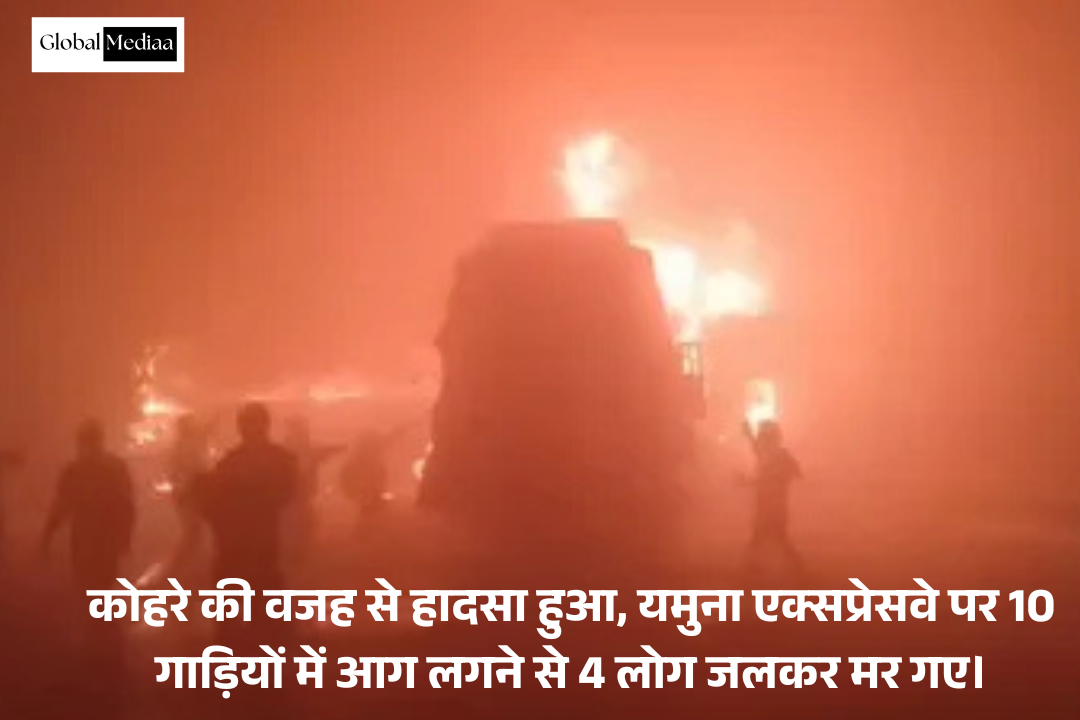 Yamuna Expressway  : कोहरे की वजह से हादसा हुआ, 10 गाड़ियों में आग लगने से 4 लोग जलकर मर गए।