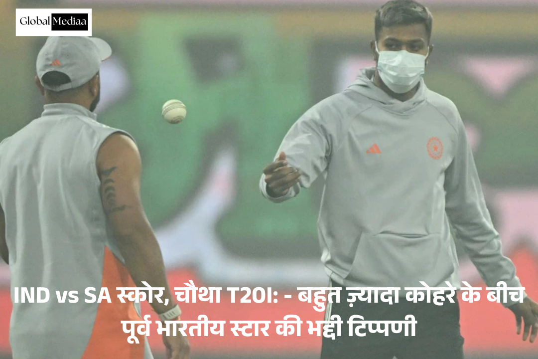 IND vs SA Score, 4th T20I: लखनऊ में – बहुत ज़्यादा कोहरे के बीच पूर्व भारतीय स्टार की तीखी टिप्पणी