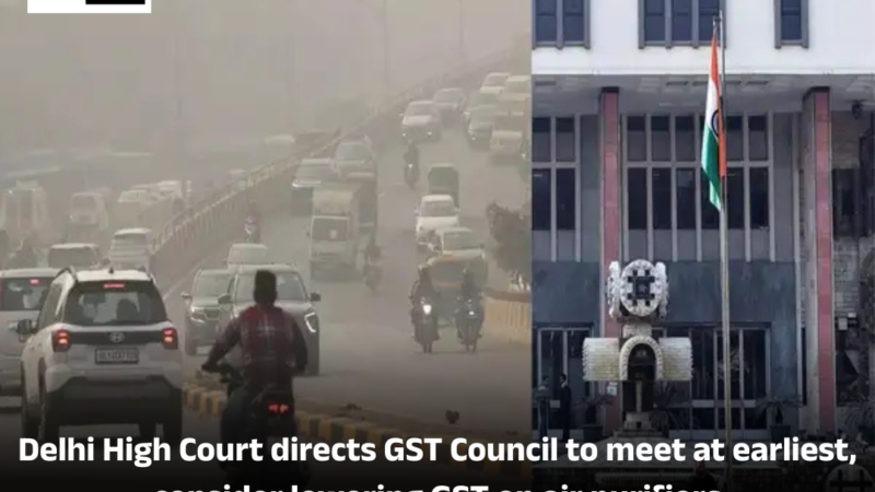Delhi High Court directs GST Council to meet at earliest, consider lowering GST on air purifiers