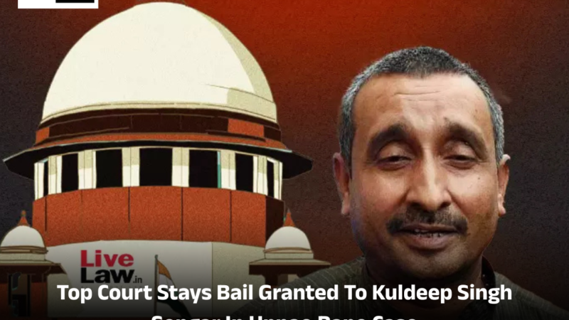 Top Court Stays Bail Granted To Kuldeep Singh Sengar In Unnao Rape Case