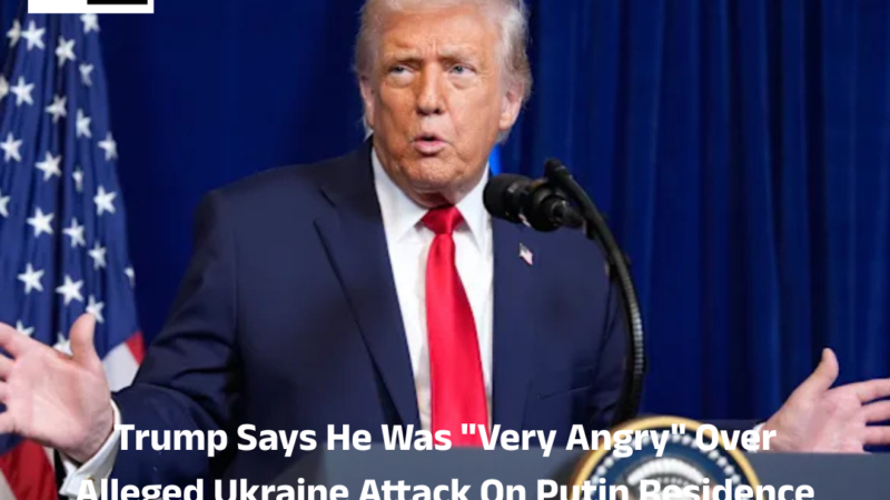 Trump Says He Was “Very Angry” Over Alleged Ukraine Attack On Putin Residence