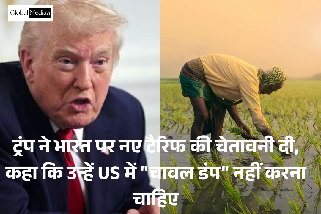 Trump : ने India,पर नए टैरिफ की चेतावनी दी, कहा कि उन्हें US में “चावल डंप” नहीं करना चाहिए