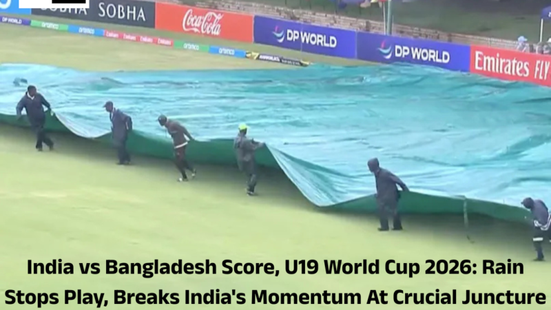 India vs Bangladesh  Score, U19 World Cup 2026: Rain Stops Play, Breaks India’s Momentum At Crucial Juncture